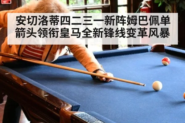 安切洛蒂四二三一新阵姆巴佩单箭头领衔皇马全新锋线变革风暴